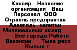 Кассир › Название организации ­ Ваш Персонал, ООО › Отрасль предприятия ­ Алкоголь, напитки › Минимальный оклад ­ 38 000 - Все города Работа » Вакансии   . Тыва респ.,Кызыл г.